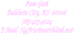 Pam and Matt Gish
558 E 1550 Rd
Baldwin City, KS  66006
785-594-2684
E-Mail  SigFrie@aol.com